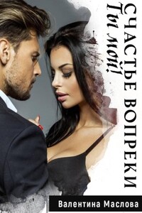 Ты мой! Счастье вопреки.