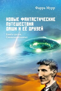 Новые Фантастические путешествия Даши и её друзей. Книга третья. Священный ковчег