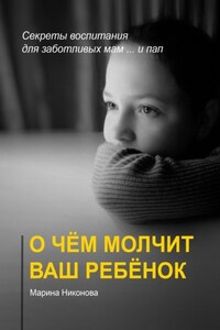 О чём молчит ваш ребёнок. Секреты воспитания для заботливых мам и… пап