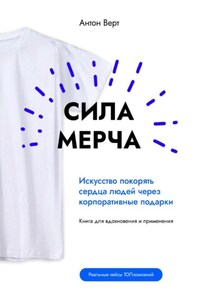 Сила мерча. Искусство покорять сердца людей через корпоративные подарки. Книга для вдохновения и применения