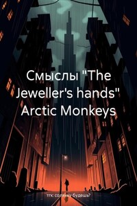 Смыслы «The Jeweller's hands» Arctic Monkeys