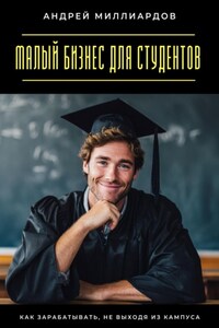 Малый бизнес для студентов. Как зарабатывать, не выходя из кампуса