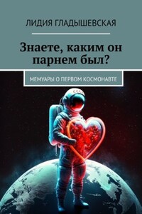 Знаете, каким он парнем был? Мемуары о первом космонавте