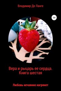 Вера и рыцарь ее сердца. Книга шестая. Любовь нечаянно нагрянет