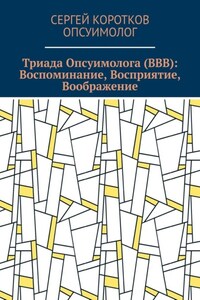 Триада Опсуимолога (ВВВ): Воспоминание, Восприятие, Воображение. Здесь и сейчас! ←Воспоминания |Восприятие| Воображение → ←Прошлое |Настоящее| Будущее →