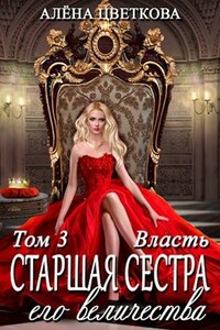 Старшая сестра его величества. Власть. Часть 1