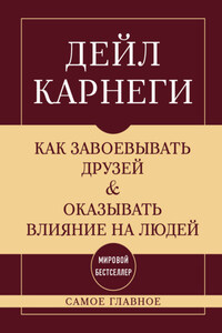 Как завоевывать друзей и оказывать влияние на людей. Самое главное