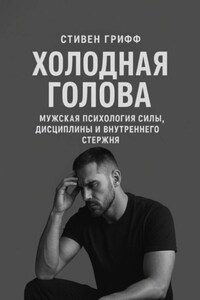 Холодная голова. Мужская психология силы, дисциплины и внутреннего стержня