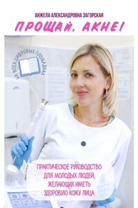 Прощай, акне! Практическое руководство для молодых людей, желающих иметь здоровую кожу лица