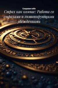 Страх как компас: Работа со страхами и лимитирующими убеждениями