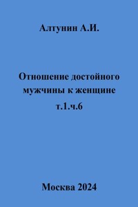 Отношение достойного мужчины к женщине. Т. 1. Ч. 6