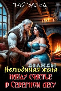 Дважды нелюбимая жена. Найду счастье в северном лесу