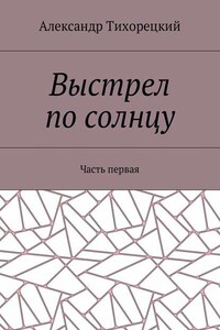 Выстрел по солнцу. Часть первая