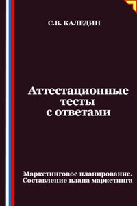 Аттестационные тесты с ответами. Маркетинговое планирование. Составление плана маркетинга