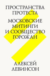 Пространства протеста. Московские митинги и сообщество горожан