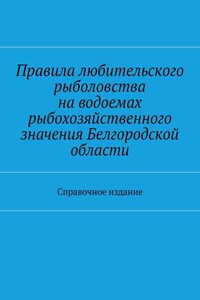 Правила любительского рыболовства на водоемах рыбохозяйственного значения Белгородской области. Справочное издание