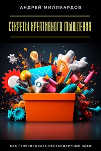 Секреты креативного мышления. Как генерировать нестандартные идеи