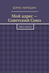 Мой адрес – Советский Союз. Том 3. Часть 2