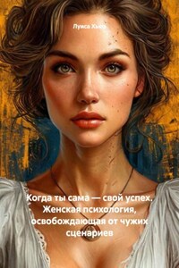 Когда ты сама – свой успех. Женская психология, освобождающая от чужих сценариев