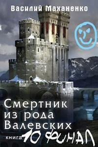 Смертник из рода Валевских. Книга 10. Финал