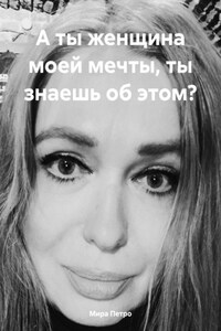 А ты женщина моей мечты, ты знаешь об этом?