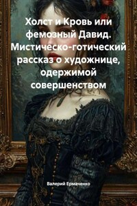 Холст и Кровь или фемозный Давид. Мистическо-готический рассказ о художнице, одержимой совершенством