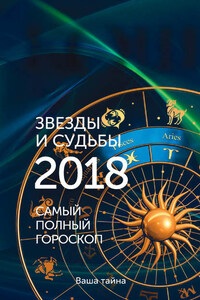 Звезды и судьбы 2018. Самый полный гороскоп