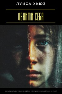 Обними себя. Как исцелить внутреннего ребёнка и стать взрослым, который не ранит