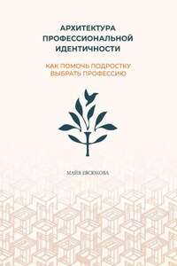 Архитектура профессиональной идентичности: как помочь подростку выбрать профессию