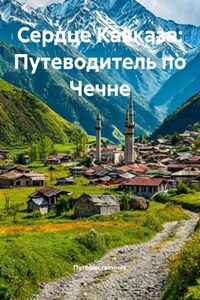 Сердце Кавказа: Путеводитель по Чечне