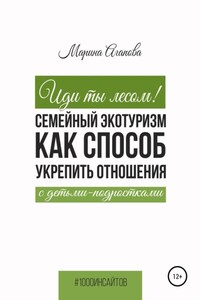 Иди ты лесом! Семейный экотуризм как способ укрепить отношения с детьми-подростками