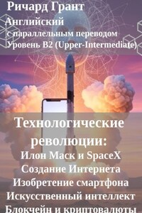 Технологические революции: Илон Маск и SpaceX, Создание Интернета, Изобретение смартфона, Искусственный интеллект, Блокчейн и криптовалюты.