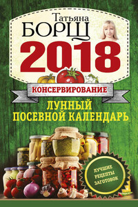 Консервирование. Лунный посевной календарь на 2018 год + лучшие рецепты заготовок