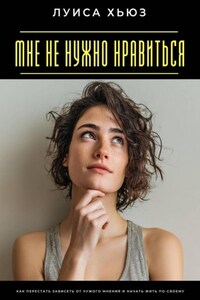 Мне не нужно нравиться. Как перестать зависеть от чужого мнения и начать жить по-своему