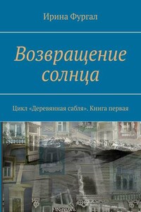 Возвращение солнца. Цикл «Деревянная сабля». Книга первая