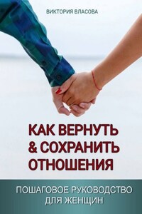 Как вернуть & сохранить отношения. Пошаговое руководство для женщин