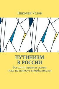 Путинизм в России. Все хотят править нами, пока не понесут вперёд ногами