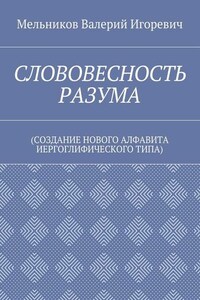 СЛОВОВЕСНОСТЬ РАЗУМА. (СОЗДАНИЕ НОВОГО АЛФАВИТА ИЕРГОГЛИФИЧЕСКОГО ТИПА)