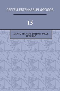 15. Да что ты, черт возьми, такое несешь?