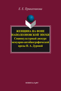 Женщина на фоне наполеоновской эпохи. Социокультурный дискурс мемуарно-автобиографической прозы Н. А. Дуровой