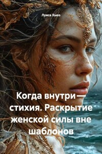Когда внутри – стихия. Раскрытие женской силы вне шаблонов