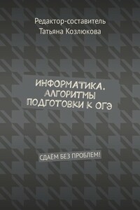 Информатика. Алгоритмы подготовки к ОГЭ. Сдаём без проблем!