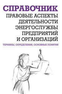 Правовые аспекты деятельности энергослужбы предприятий и организаций. Термины, определения, основные понятия: Справочник