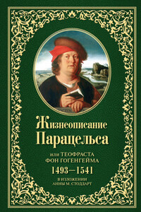 Жизнеописание Парацельса или Теофраста фон Гогенгейма (1493–1541)