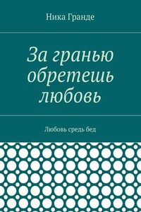 За гранью обретешь любовь. Любовь средь бед