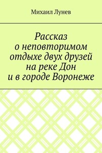 Рассказ о неповторимом отдыхе двух друзей на реке Дон и в городе Воронеже