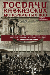 Госдачи Кавказских Минеральных Вод. Тайны создания и пребывания в них на отдыхе партийной верхушки и исполкома Коминтерна. От Ленина до Хрущева