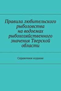 Правила любительского рыболовства на водоемах рыбохозяйственного значения Тверской области. Справочное издание