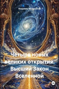 Четыре новых великих открытия. Высший Закон Вселенной