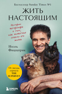 Жить настоящим. Истории ветеринара о том, как животные спасли его жизнь (от звезды сериала «The SUPERVET»)